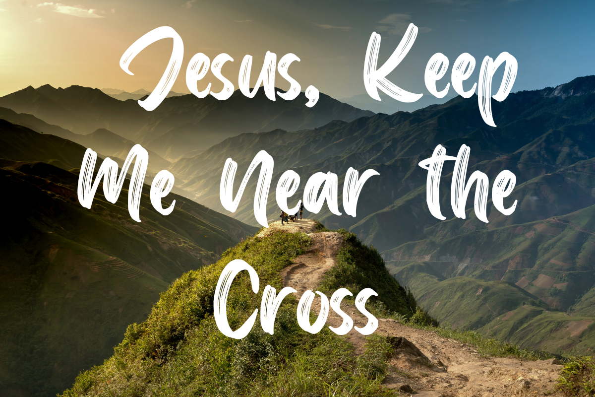 Jesus Keep Me Near The Cross Lyrics Besthymns