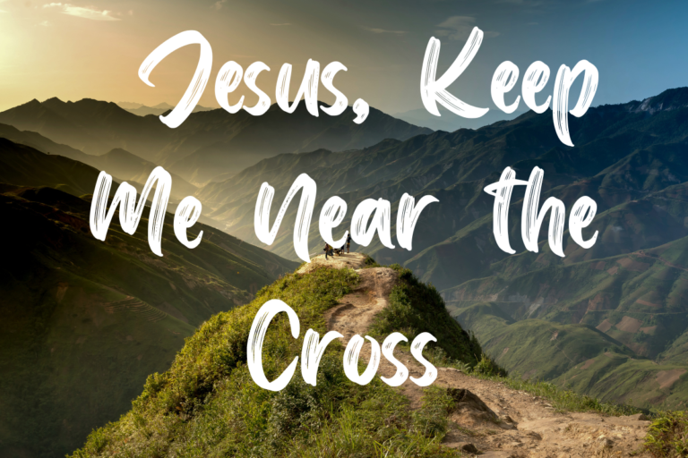 Jesus, Keep Me Near the Cross lyrics