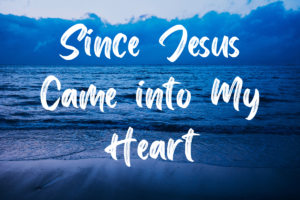 Since Jesus Came into My Heart Lyrics - besthymns.com